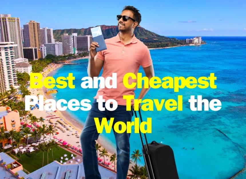 cheapest and best places to visit in the world