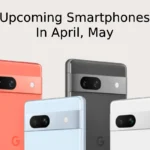 Upcoming Smartphones in April and May​